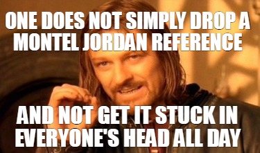 one-does-not-simply-drop-a-montel-jordan-reference-and-not-get-it-stuck-in-every