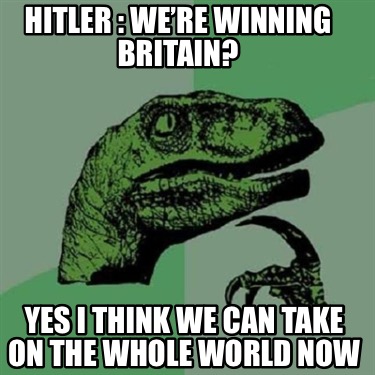 hitler-were-winning-britain-yes-i-think-we-can-take-on-the-whole-world-now