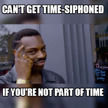 cant-get-time-siphoned-if-youre-not-part-of-time
