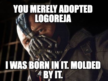 you-merely-adopted-logoreja-i-was-born-in-it.-molded-by-it