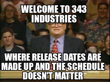 welcome-to-343-industries-where-release-dates-are-made-up-and-the-schedule-doesn