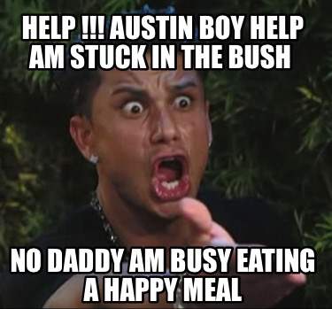 help-austin-boy-help-am-stuck-in-the-bush-no-daddy-am-busy-eating-a-happy-meal