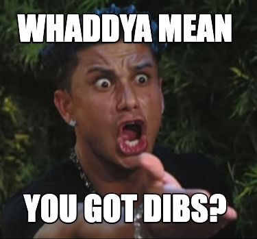 whaddya-mean-you-got-dibs
