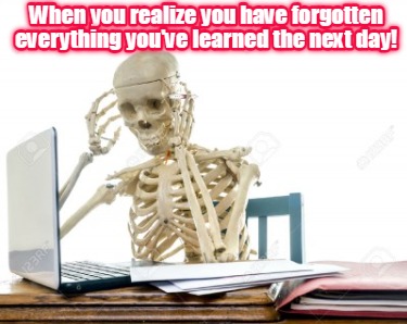 when-you-realize-you-have-forgotten-everything-youve-learned-the-next-day