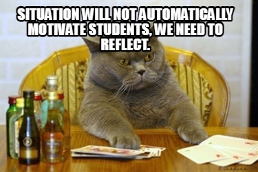 situation-will-not-automatically-motivate-students-we-need-to-reflect