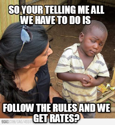 so-your-telling-me-all-we-have-to-do-is-follow-the-rules-and-we-get-rates