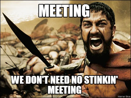 meeting-we-dont-need-no-stinkin-meeting