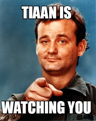 Meme Maker Tiaan Is Watching You Meme Generator