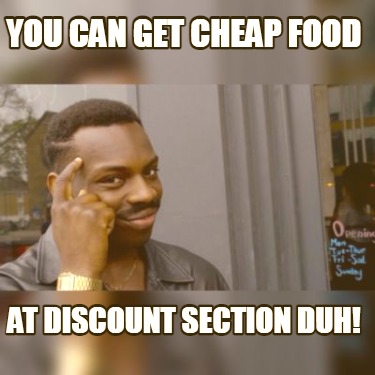 you-can-get-cheap-food-at-discount-section-duh