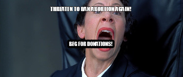 threaten-to-ban-abortion-again-beg-for-donations