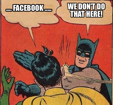 ....-facebook-.....-we-dont-do-that-here