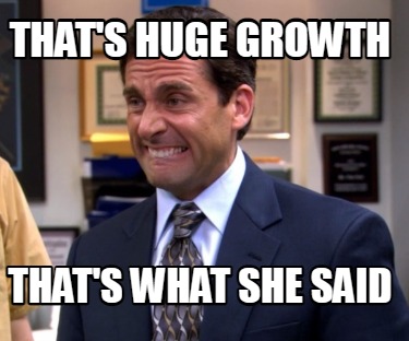 thats-huge-growth-thats-what-she-said