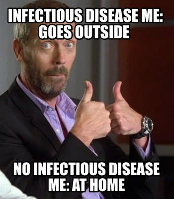 infectious-disease-me-goes-outside-no-infectious-disease-me-at-home