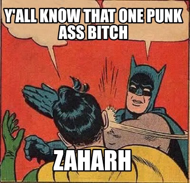 yall-know-that-one-punk-ass-bitch-zaharh