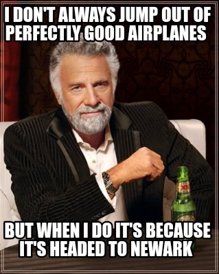 i-dont-always-jump-out-of-perfectly-good-airplanes-but-when-i-do-its-because-its