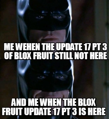 me-wehen-the-update-17-pt-3-of-blox-fruit-still-not-here-and-me-when-the-blox-fr