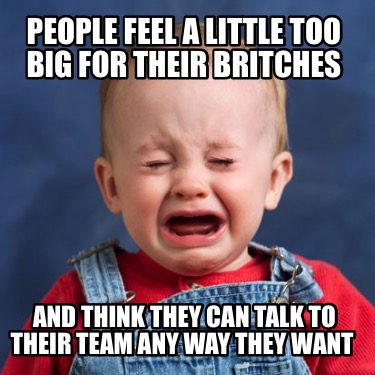 people-feel-a-little-too-big-for-their-britches-and-think-they-can-talk-to-their