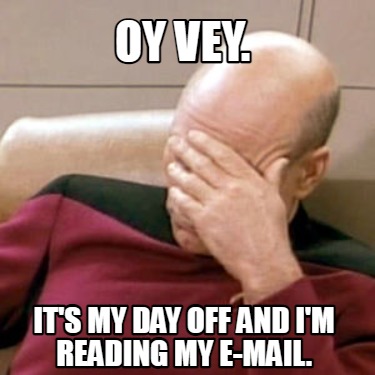 oy-vey.-its-my-day-off-and-im-reading-my-e-mail