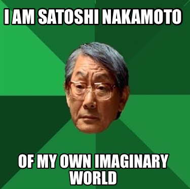 i-am-satoshi-nakamoto-of-my-own-imaginary-world