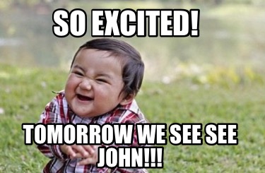 so-excited-tomorrow-we-see-see-john
