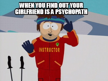 when-you-find-out-your-girlfriend-is-a-psychopath