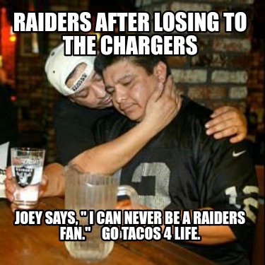 raiders-after-losing-to-the-chargers-joey-says-i-can-never-be-a-raiders-fan.-go-