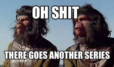 oh-shit-there-goes-another-series
