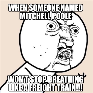 when-someone-named-mitchell-poole-wont-stop-breathing-like-a-freight-train