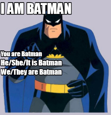 i-am-batman-you-are-batman-hesheit-is-batman-wethey-are-batman