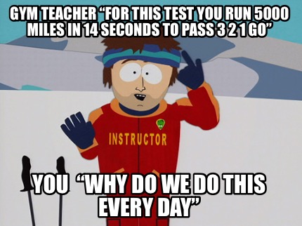 gym-teacher-for-this-test-you-run-5000-miles-in-14-seconds-to-pass-3-2-1-go-you-