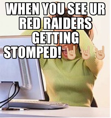 when-you-see-ur-red-raiders-getting-stomped-