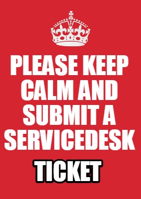 please-keep-calm-and-submit-a-servicedesk-ticket
