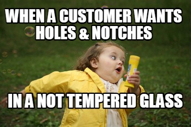 when-a-customer-wants-holes-notches-in-a-not-tempered-glass