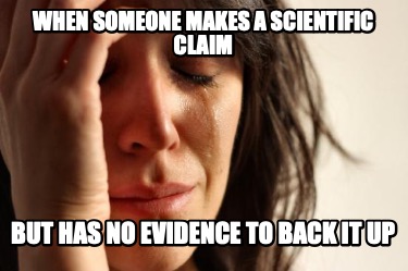 when-someone-makes-a-scientific-claim-but-has-no-evidence-to-back-it-up