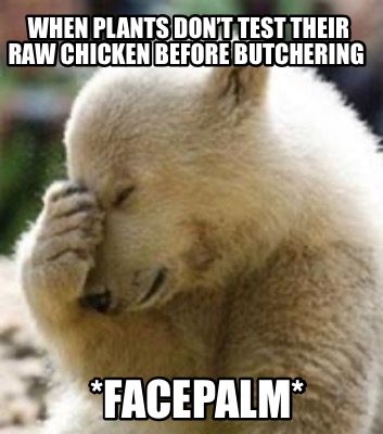 when-plants-dont-test-their-raw-chicken-before-butchering-facepalm