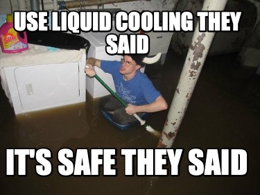use-liquid-cooling-they-said-its-safe-they-said