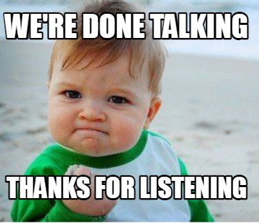 Meme Maker - We're done talking Thanks for Listening Meme Generator!