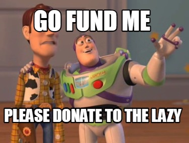 Meme Maker - GO FUND ME PLEASE DONATE TO THE LAZY Meme Generator!