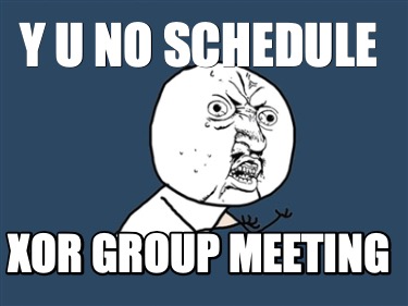 y-u-no-schedule-xor-group-meeting