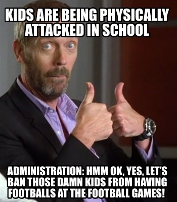 kids-are-being-physically-attacked-in-school-administration-hmm-ok-yes-lets-ban-