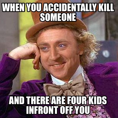 when-you-accidentally-kill-someone-and-there-are-four-kids-infront-off-you