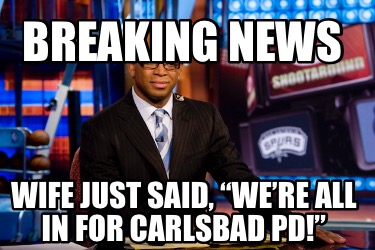 breaking-news-wife-just-said-were-all-in-for-carlsbad-pd