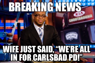 breaking-news-wife-just-said-were-all-in-for-carlsbad-pd6