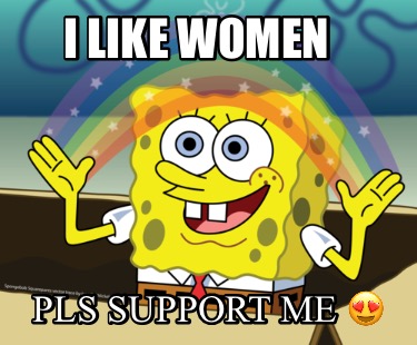 i-like-women-pls-support-me-