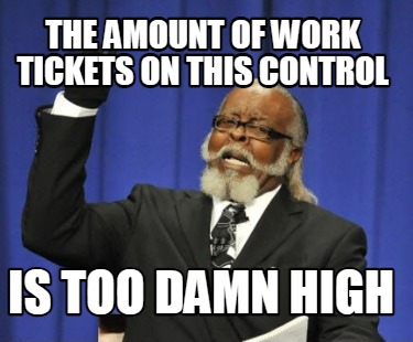 the-amount-of-work-tickets-on-this-control-is-too-damn-high