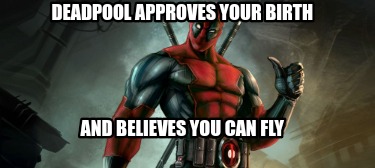 deadpool-approves-your-birth-and-believes-you-can-fly
