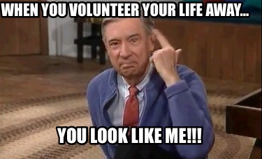 when-you-volunteer-your-life-away-you-look-like-me