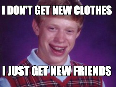 i-dont-get-new-clothes-i-just-get-new-friends