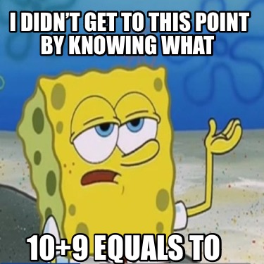 i-didnt-get-to-this-point-by-knowing-what-109-equals-to