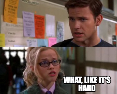 what-like-its-hard3
